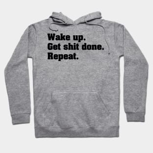 Wake Up. Get Shit done. Repeat. Hoodie